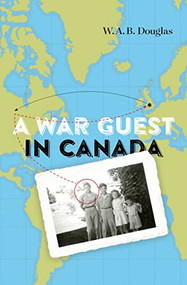 A War Guest in Canada by W.A.B. Douglas, Roger Sarty, Cynthia R. Comacchio, 9781771123686
