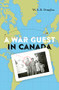 A War Guest in Canada by W.A.B. Douglas, Roger Sarty, Cynthia R. Comacchio, 9781771123686