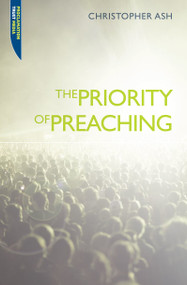 The Priority of Preaching by Christopher Ash, 9781845504649