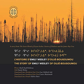 Emilii weslii utipaachimuwin uchepukumuu uhchiiu / Emilii weslii utipaachimuwin, uchepukumuuiinuu / L'histoire d'Emily Wesley d'Oujé-Bougoumou (Cree Edition) by Ruth DyckFehderau, James Bay Cree Storytellers, Luci Bobbish-Salt, Louise Blacksmith, Valérie Duro, 9781989796009