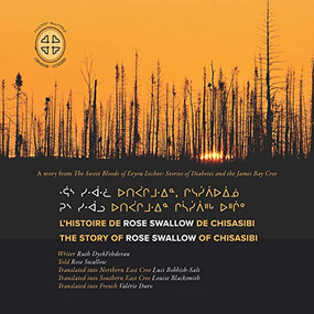 Rus siwaalu utipaachimuwin chisaasiipiihch uhchiiu / Raas siwaalwaa utipaachimuwin, chisesiipiiuiinuu / L'histoire de Rose Swallow de.. (Cree Edition) by Ruth DyckFehderau, James Bay Cree Storytellers, Luci Bobbish-Salt, Louise Blacksmith, Valérie Duro, 9781989796047