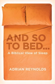 And so to Bed... (A Biblical View of Sleep) by Adrian Reynolds, 9781781913673