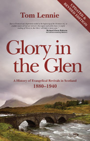 Glory in the Glen (A History of Evangelical Revivals in Scotland 1880-1940) by Tom Lennie, 9781845503772