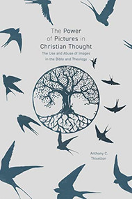 The Power of Pictures in Christian Thought (The Use and Abuse of Images in the Bible and Theology) by Anthony C. Thiselton, 9780281078868
