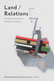 Land/Relations (Possibilities of Justice in Canadian Literatures) by Smaro Kamboureli, Larissa Lai, Larissa Lai, Smaro Kamboureli, 9781771125109