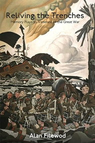Reliving the Trenches (Memory Plays by Veterans of the Great War) by Alan Filewod, 9781771125024