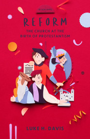 Reform (The Church at the Birth of Protestantism) by Luke H. Davis, 9781527109902