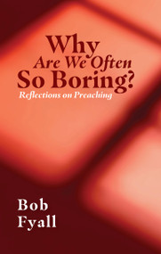 Why Are We Often So Boring? (Reflections on Preaching) by Bob Fyall, 9781527109704