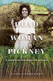 Dead Woman Pickney (A Memoir of Childhood in Jamaica) by Yvonne Shorter Brown, Sonja Boon, 9781771125475