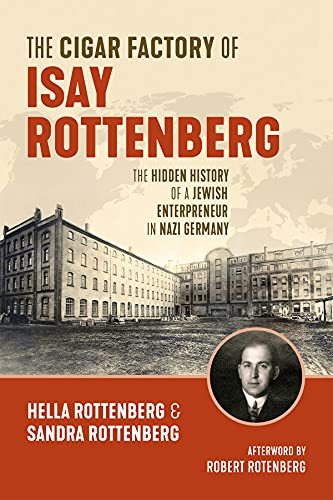 The Cigar Factory of Isay Rottenberg (The Hidden History of a Jewish Entrepreneur in Nazi Germany) by Hella Rottenberg, Sandra Rottenberg, Jonathan Reeder, Robert Rotenberg, 9781771125505