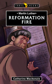 Martin Luther: Reformation Fire by Catherine MacKenzie, 9781781915219
