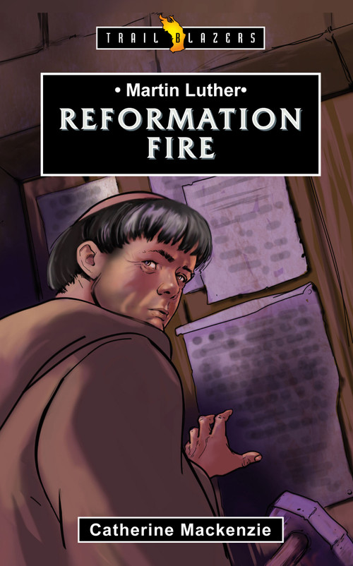 Martin Luther: Reformation Fire by Catherine MacKenzie, 9781781915219
