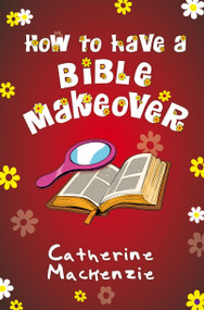 How to Have a Bible Makeover by Catherine MacKenzie, 9781781917848