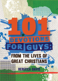 101 Devotions for Guys (From the lives of Great Christians) by Rebecca Davis, 9781781919828