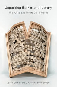 Unpacking the Personal Library (The Public and Private Life of Books) by Jason Camlot, J.A. Weingarten, 9781771125680