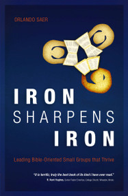 Iron Sharpens Iron (Leading Bible-Oriented Small Groups that Thrive) by Orlando Saer, 9781845505752