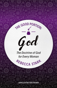 The Good Portion - God (The Doctrine of God for Every Woman) by Rebecca Stark, 9781527101111
