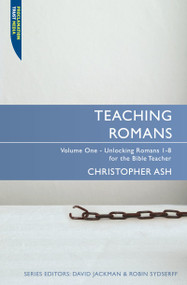 Teaching Romans (Volume 1: Unlocking Romans 1-8 for the Bible Teacher) by Christopher Ash, 9781845504557