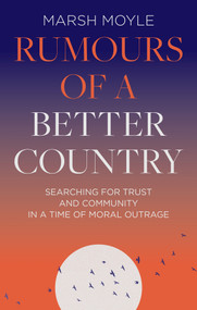 Rumours of a Better Country (Searching for trust and community in a time of moral outrage) by Marsh Moyle, 9781789744675
