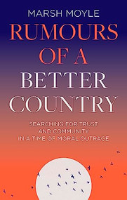 Rumours of a Better Country (Searching for trust and community in a time of moral outrage) by Marsh Moyle, 9781789744675