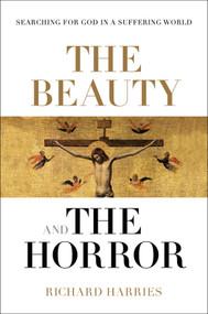 The Beauty and the Horror (Searching For God In A Suffering World) by Richard Harries, 9780281076956