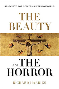 The Beauty and the Horror (Searching For God In A Suffering World) by Richard Harries, 9780281076956