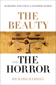 The Beauty and the Horror (Searching For God In A Suffering World) by Richard Harries, 9780281076956