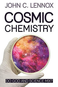 Cosmic Chemistry (Do God and Science Mix?) by John C Lennox, 9780745981406