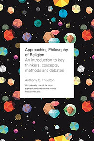 Approaching Philosophy of Religion (An Introduction To Key Thinkers, Concepts, Methods And Debates) by Anthony C. Thiselton, 9780281076765