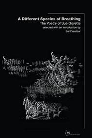 A Different Species of Breathing (The Poetry of Sue Goyette) by Sue Goyette, Bart Vautour, Erin Wunker, 9781771125819