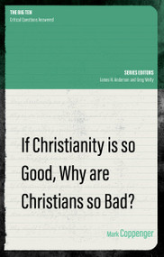 If Christianity is So Good, Why are Christians So Bad? by Mark Coppenger, 9781527107748