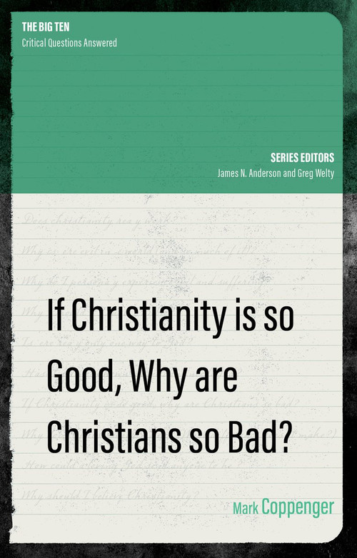 If Christianity is So Good, Why are Christians So Bad? by Mark Coppenger, 9781527107748