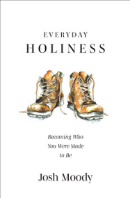 Everyday Holiness (Becoming Who You Were Made to Be) by Josh Moody, 9781527107250