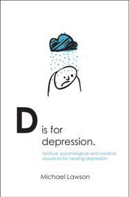 D Is for Depression (Spiritual, psychological and medical sources for healing depression) by Michael Lawson, 9781845501518