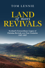 Land of Many Revivals (Scotland's Extraordinary Legacy of Christian Revivals over Four Centuries (1527-1857)) by Tom Lennie, 9781781915202