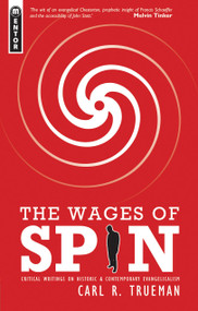 The Wages of Spin (Critical Writings on Historical and Contemporary Evangelicalism) by Carl R. Trueman, 9781857929942