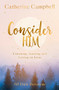 Consider Him (Listening, Learning and Leaning on Jesus: 365 Daily Devotions) by Catherine Campbell, 9781789744613