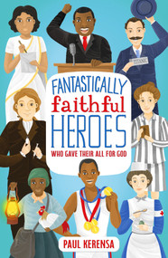 Fantastically Faithful Heroes Who Gave their All for God by Paul Kerensa, 9781915749130