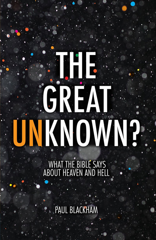 The Great Unknown? (What the Bible says about Heaven and Hell) by Paul Blackham, 9781781917824