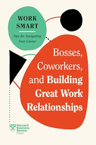 Bosses, Coworkers, and Building Great Work Relationships (HBR Work Smart Series) - 9781647827137 by Harvard Business Review, Eliana Goldstein, Amy Gallo, Melody Wilding, Steven G. Rogelberg, 9781647827137