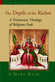 The Depth of the Riches (A Trinitarian Theology of Religious Ends) by S. Mark Heim, 9780802826695