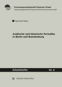 Arabische und Islamische Periodika in Berlin und Brandenburg 1915-45 (Geschichtlicher Abriss und Bibliographie) (German Edition) by Gerhard Höpp, 9783860930465