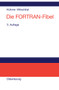 Die FORTRAN-Fibel (Strukturierte Programmierung mit FORTRAN 77. Lehr- und Arbeitsbuch für Anfänger) (German Edition) by Thomas Kühme, Peter Witschital, 9783486220162