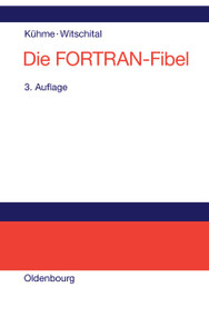 Die FORTRAN-Fibel (Strukturierte Programmierung mit FORTRAN 77. Lehr- und Arbeitsbuch für Anfänger) (German Edition) by Thomas Kühme, Peter Witschital, 9783486220162