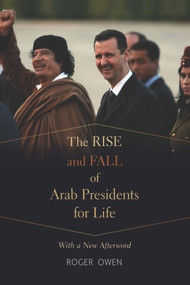 The Rise and Fall of Arab Presidents for Life (With a New Afterword) by Roger Owen, 9780674735378