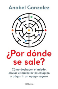 ¿Por dónde se sale?: Cómo deshacer el miedo, aliviar el malestar psicológico y adquirir un apego seguro / Where Do I Get Out? (Spanish Edition) by Anabel Gonzalez, 9786073907248