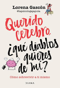 Querido cerebro: ¿Qué diablos quieres de mí? / Dear Brain, What the hell do You Want from Me? (Spanish Edition) by Lorena Gascón, 9786073907613