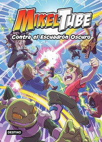 MikelTube 6. Contra el Escuadrón Oscuro / MikelTube 6. Against The Dark Squad (Spanish Edition) by Mikeltube, 9786073907620