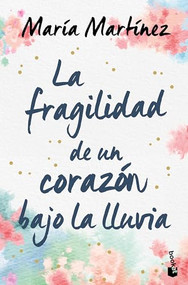 La fragilidad de un corazón bajo la lluvia / The Fragility of A Heart in The Rain (Spanish Edition) by María Martínez, 9786073906395