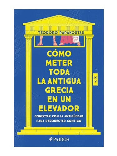 Cómo meter toda la Antigua Grecia en un elevador: Conectar con la antigüedad para reconectar contigo / How to Cram All of Ancient G.. (Spanish Edition) by Dr. Teodoro Papakostas, 9786075695976